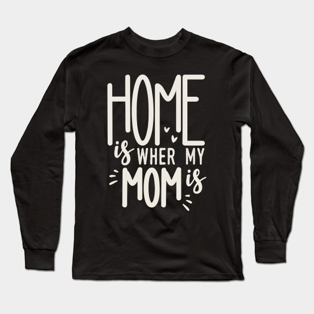 Home Is Where My Mom Is Long Sleeve T-Shirt by Tesszero